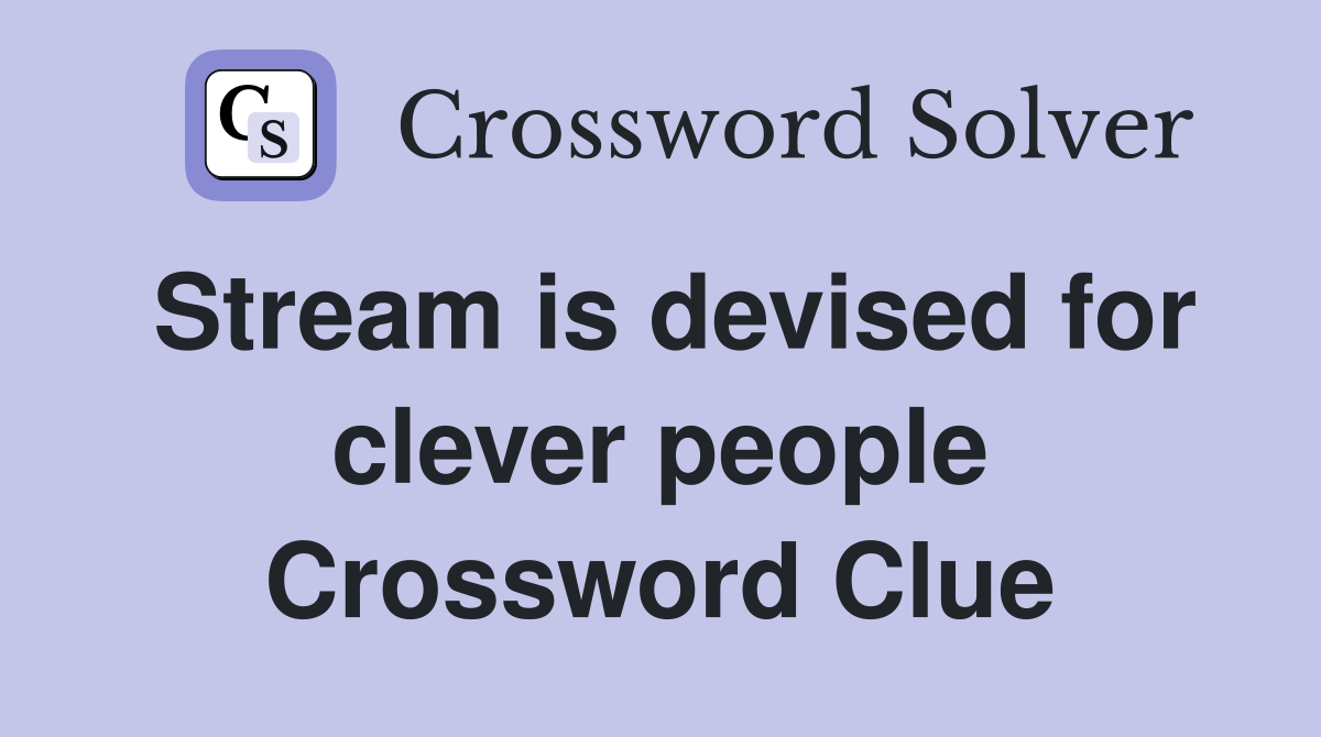 Stream is devised for clever people Crossword Clue