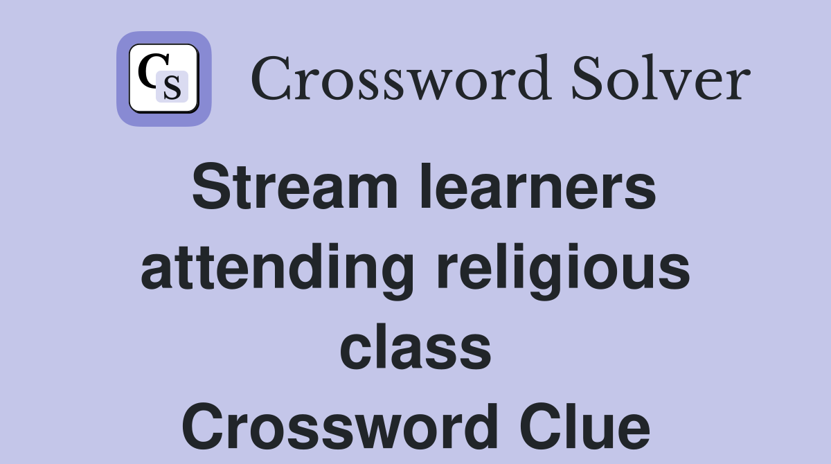 Stream learners attending religious class Crossword Clue
