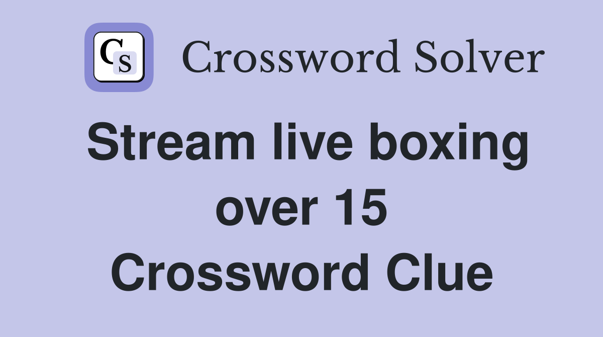Stream live boxing over 15 Crossword Clue