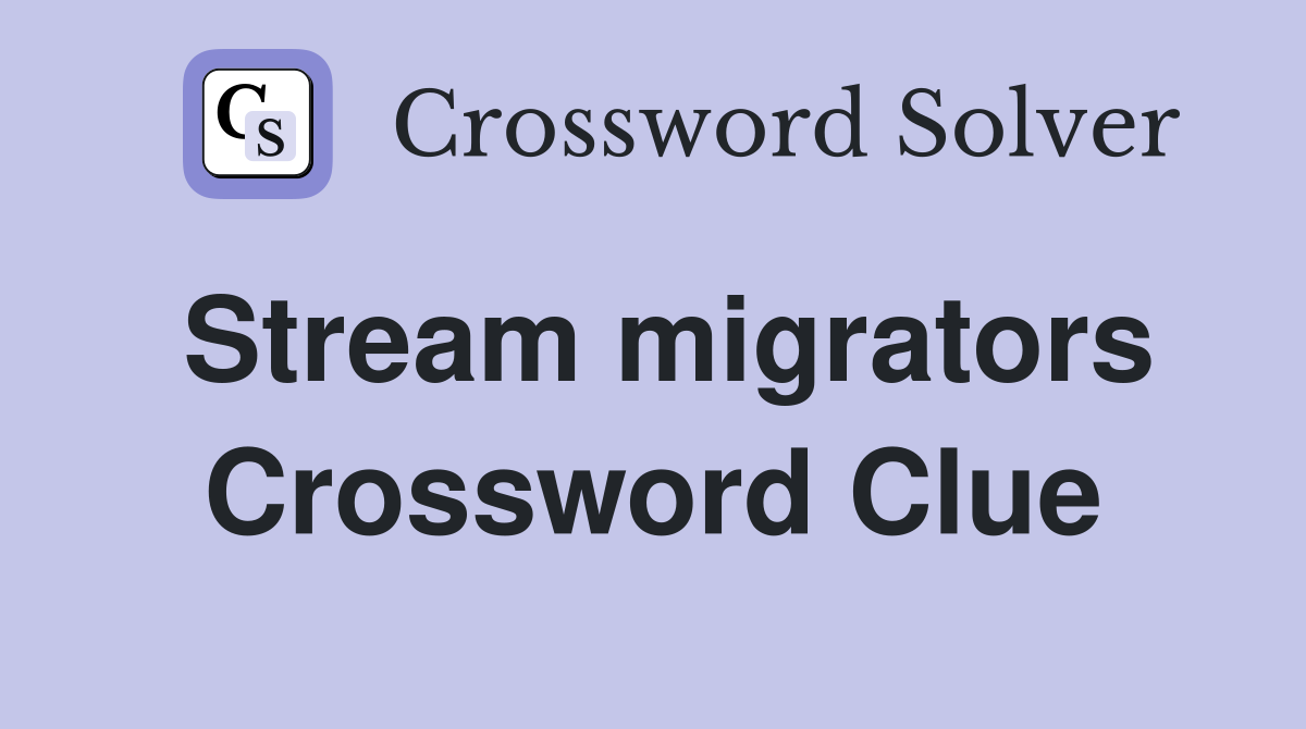 Stream migrators Crossword Clue