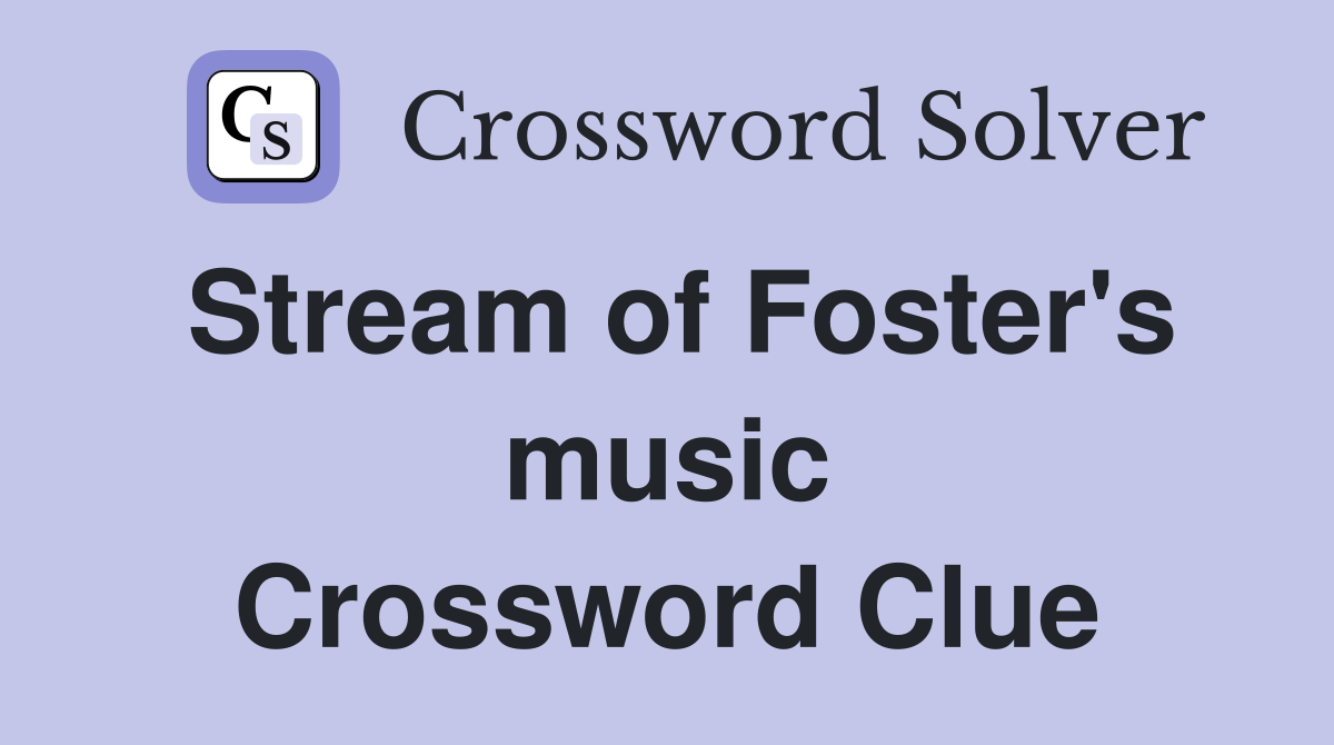 Stream of Foster's music Crossword Clue