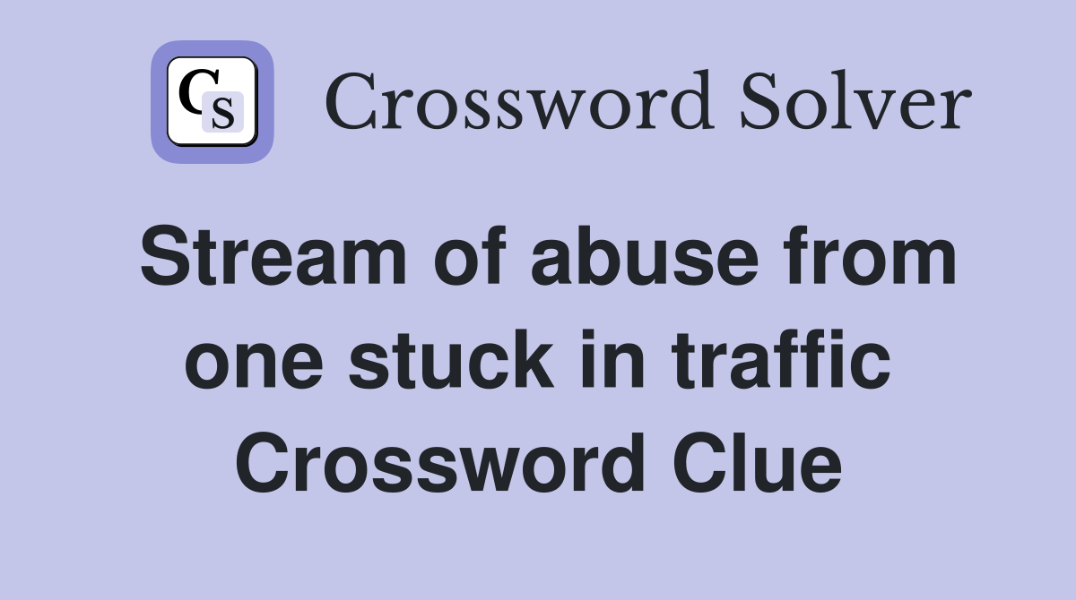 Stream of abuse from one stuck in traffic Crossword Clue