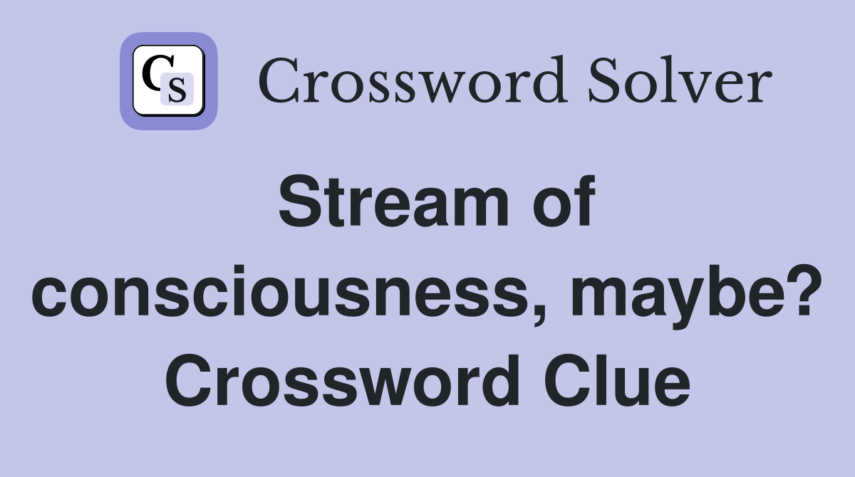 Stream of consciousness, maybe? Crossword Clue