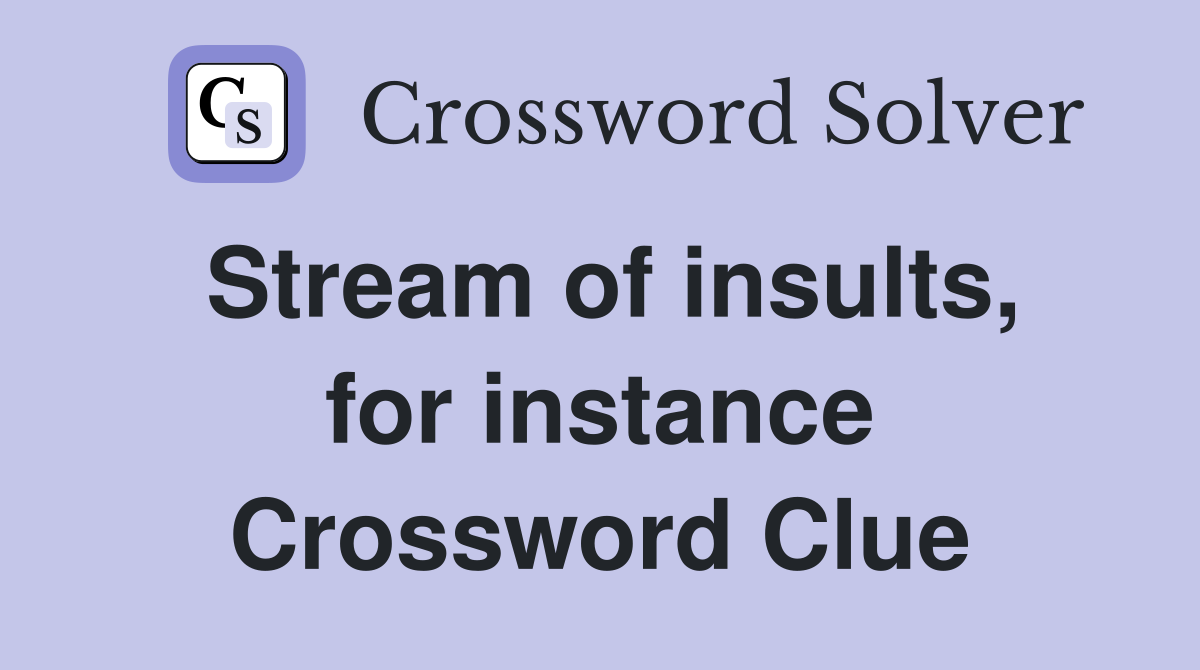 Stream of insults, for instance Crossword Clue