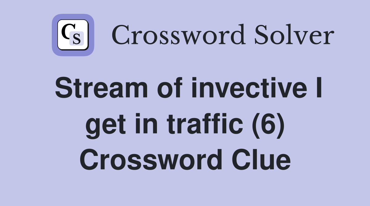 Stream of invective I get in traffic (6) Crossword Clue