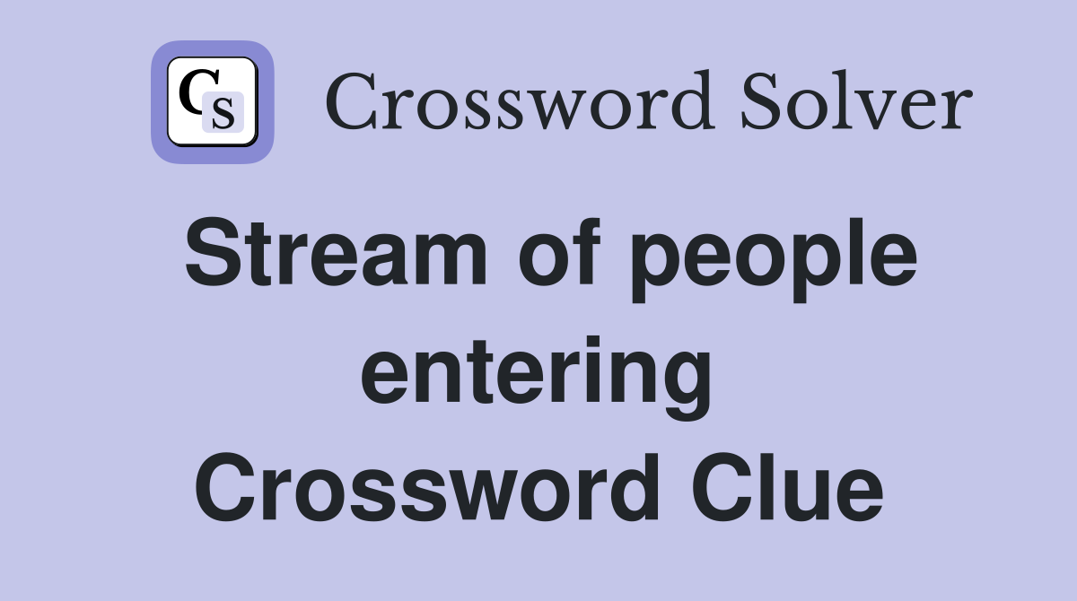 Stream of people entering Crossword Clue