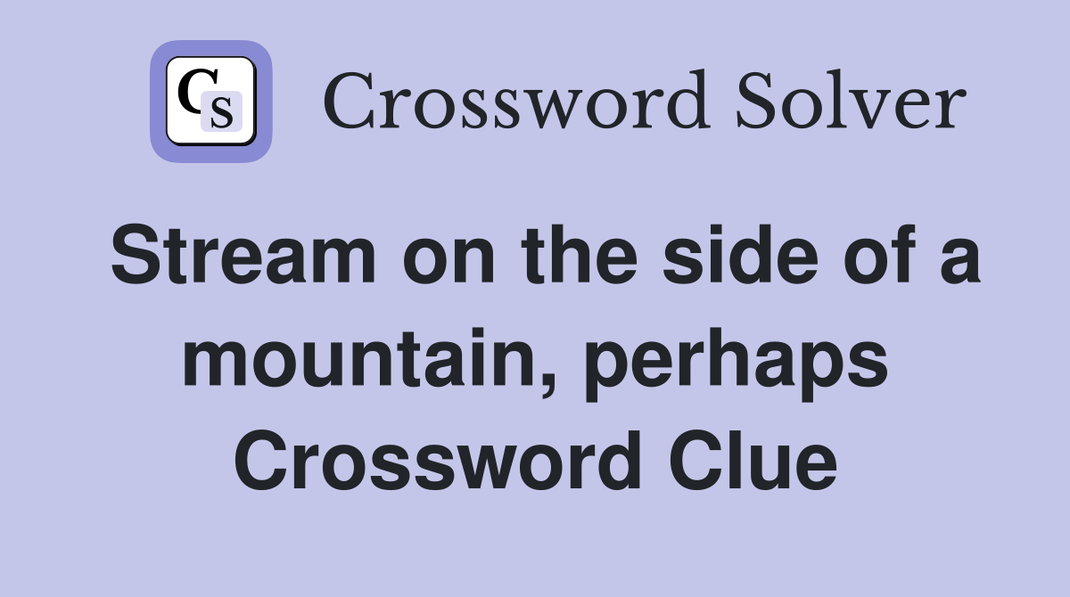 Stream on the side of a mountain, perhaps Crossword Clue