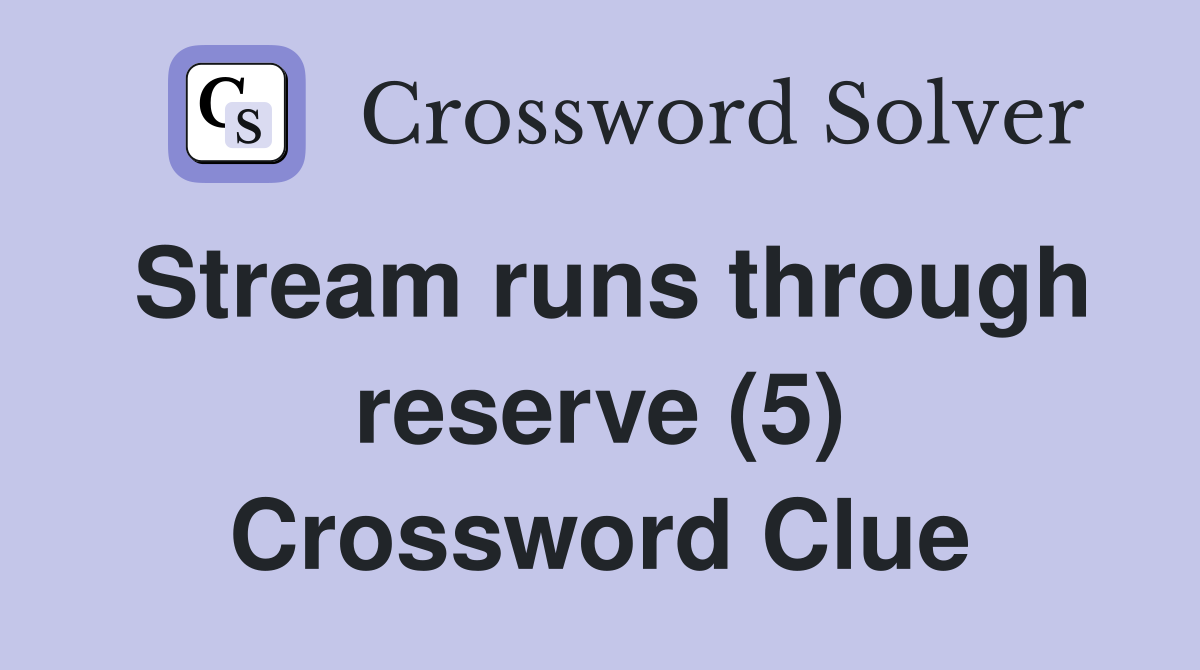 Stream runs through reserve (5) Crossword Clue