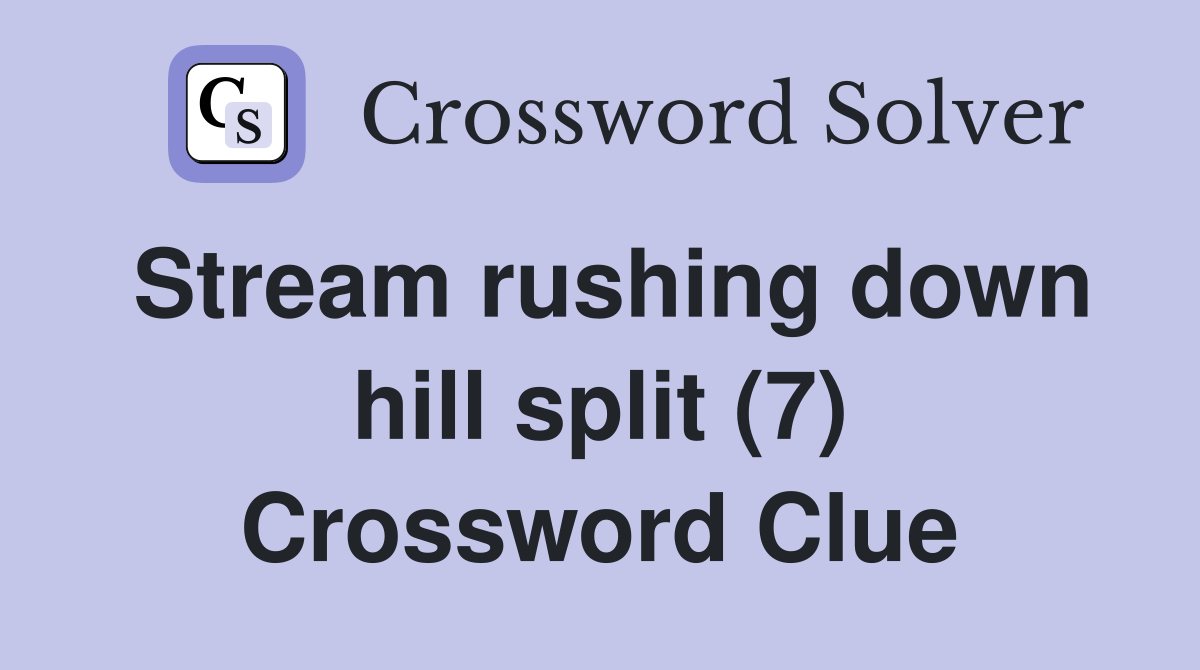 Stream rushing down hill split (7) Crossword Clue