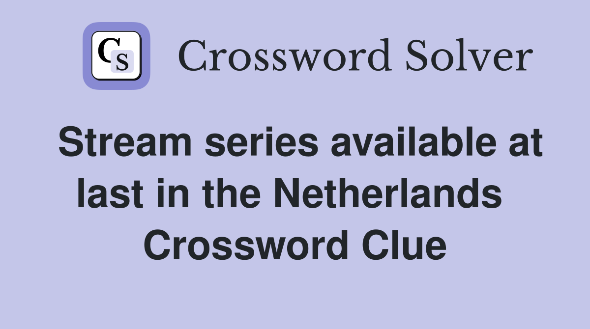 Stream series available at last in the Netherlands  Crossword Clue
