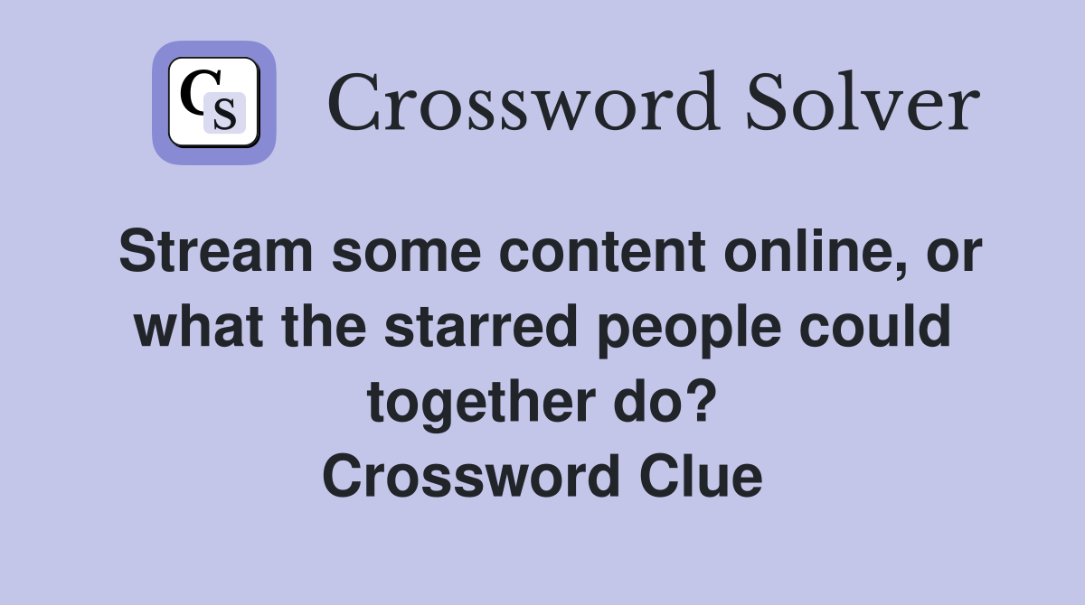 Stream some content online, or what the starred people could together do? Crossword Clue