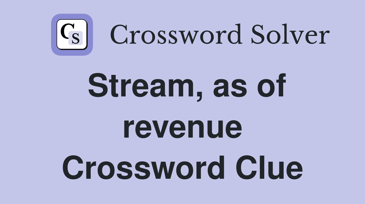 Stream, as of revenue Crossword Clue