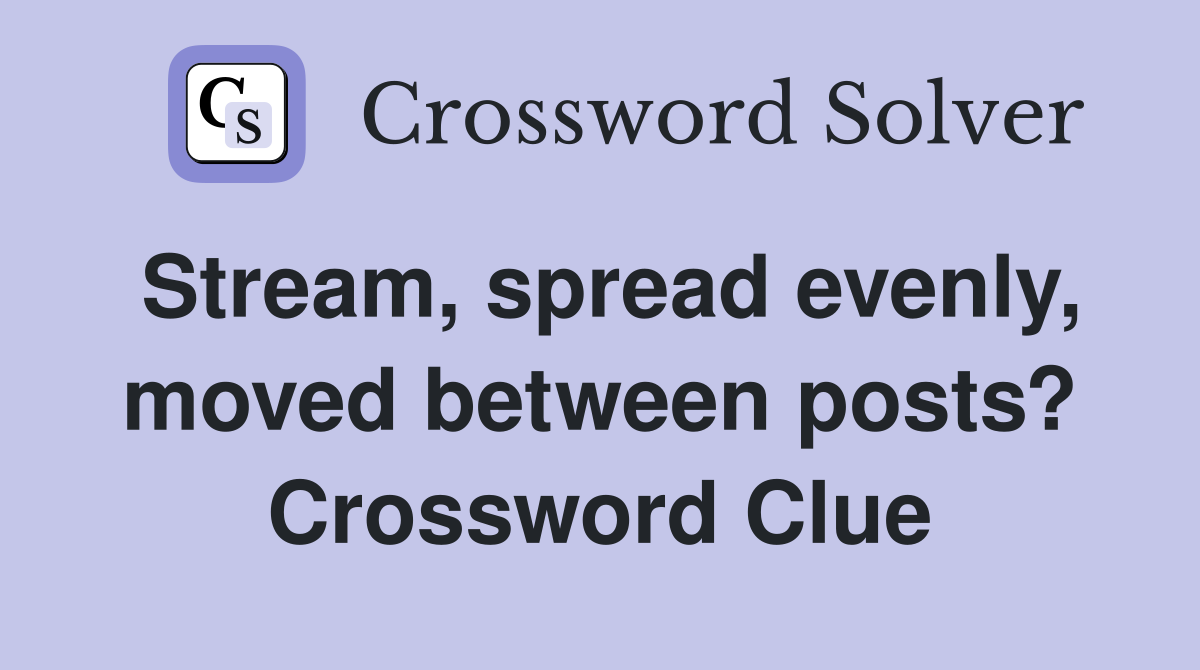Stream, spread evenly, moved between posts? Crossword Clue