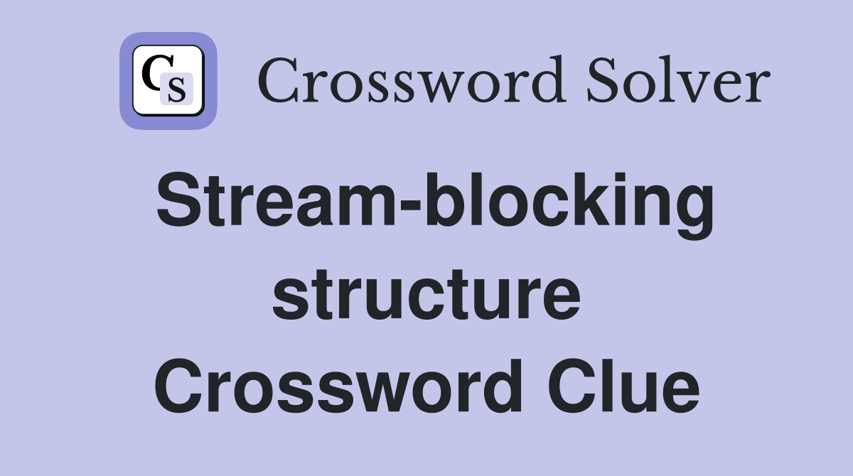 Stream-blocking structure Crossword Clue