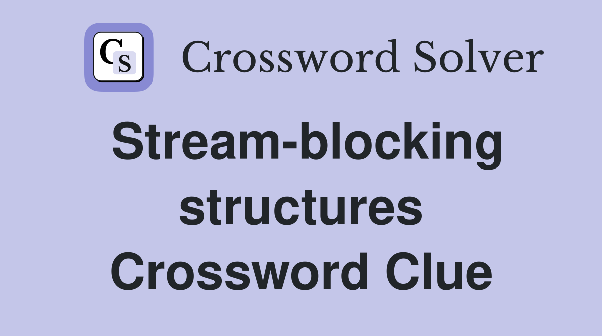 Stream-blocking structures Crossword Clue