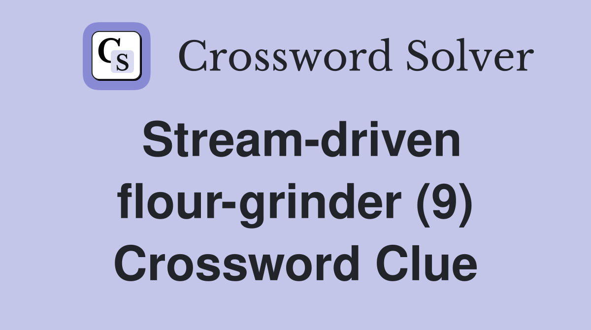 Stream-driven flour-grinder (9) Crossword Clue