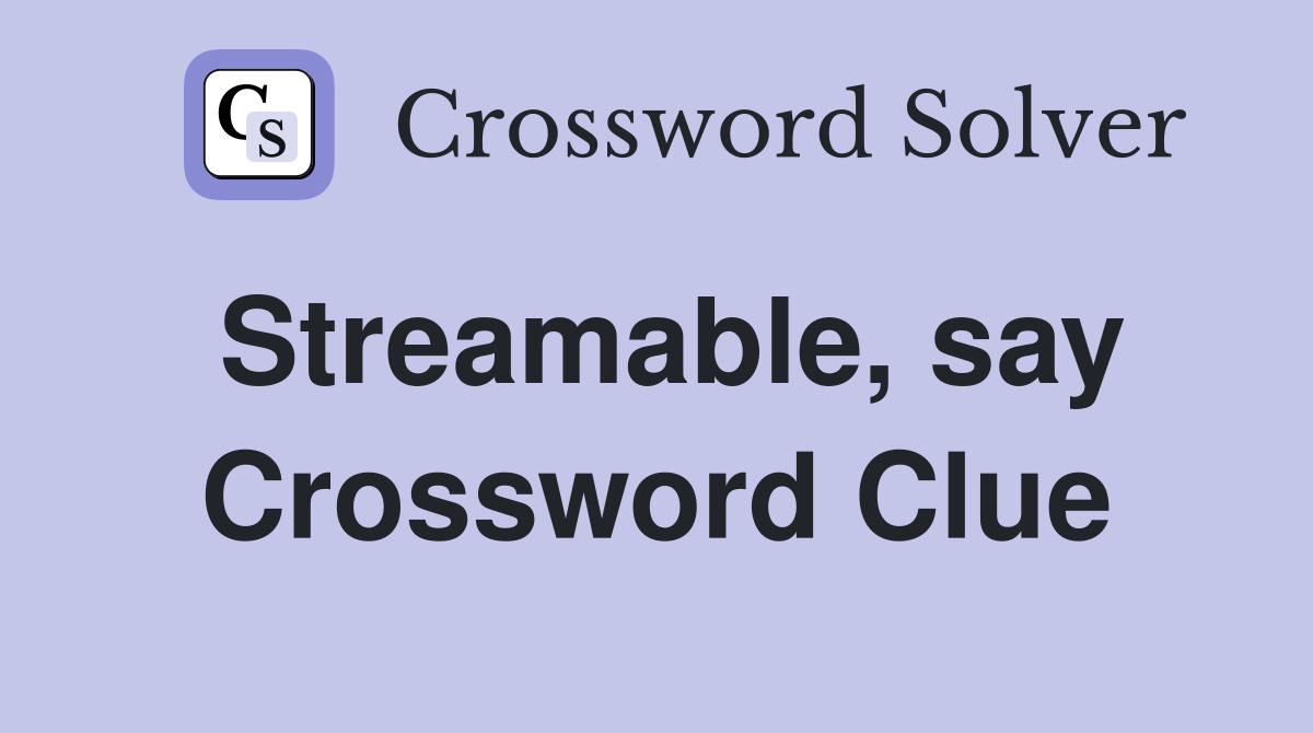 Streamable, say Crossword Clue