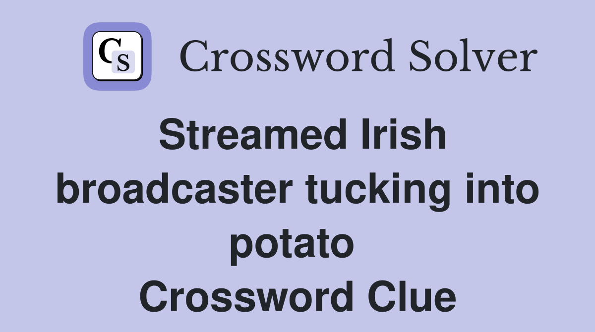 Streamed Irish broadcaster tucking into potato  Crossword Clue