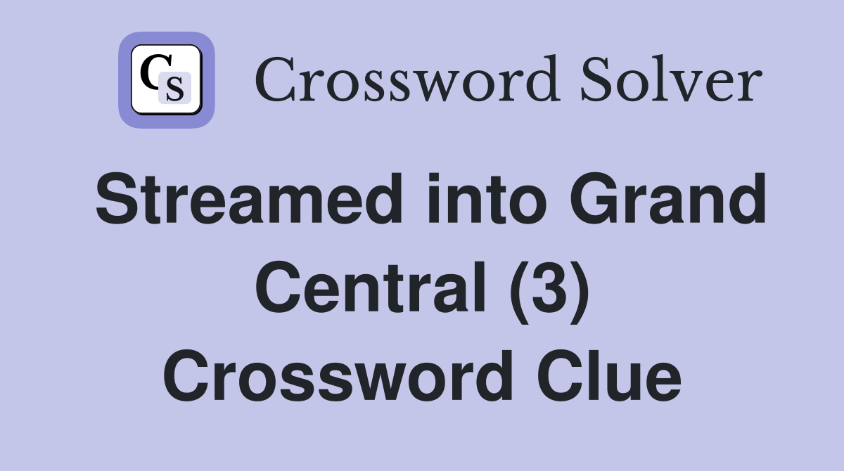 Streamed into Grand Central (3) Crossword Clue