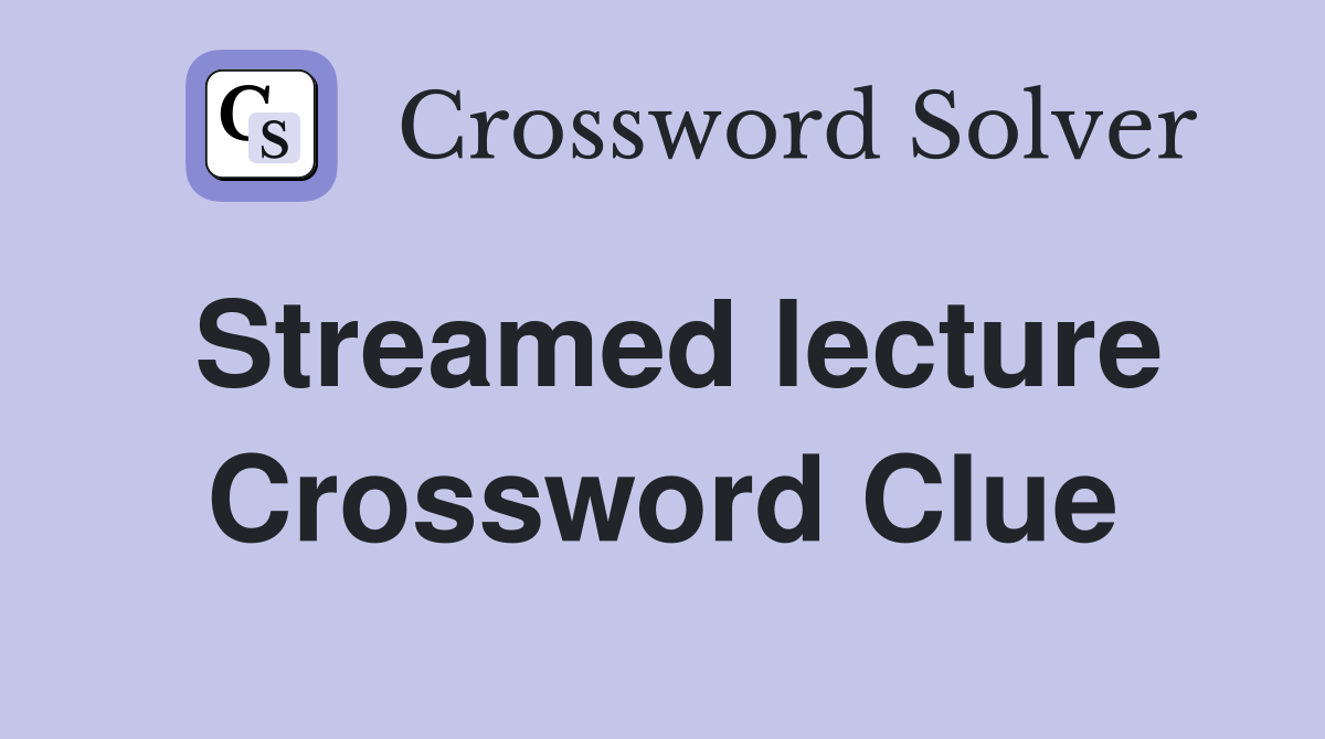 Streamed lecture Crossword Clue