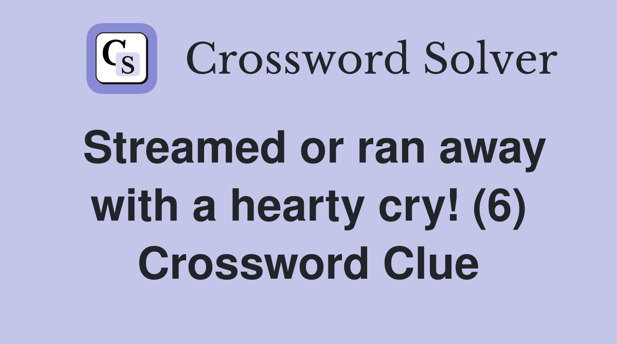 Streamed or ran away with a hearty cry! (6) Crossword Clue