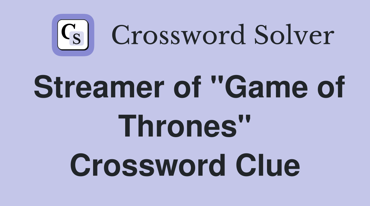 Streamer of "Game of Thrones" Crossword Clue