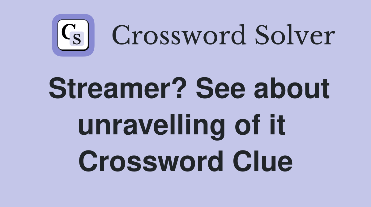 Streamer? See about unravelling of it  Crossword Clue