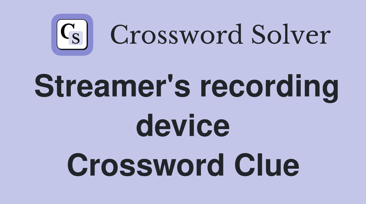 Streamer's recording device Crossword Clue