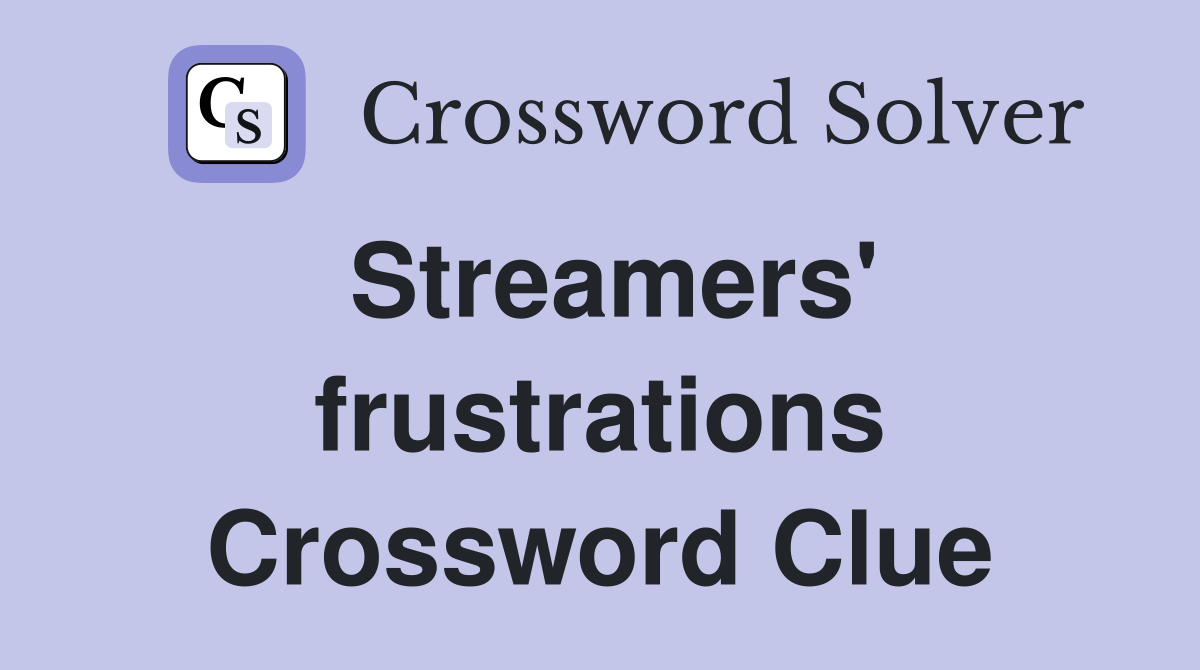 Streamers' frustrations Crossword Clue