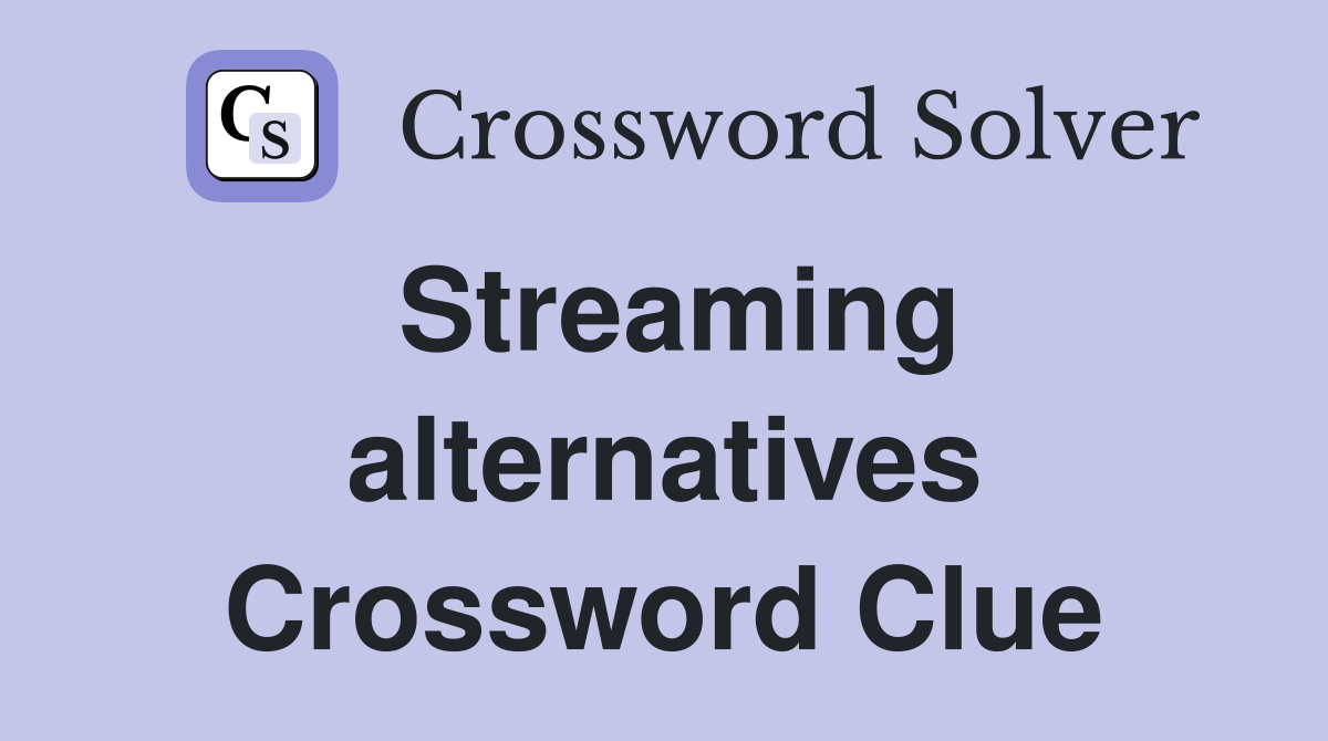 Streaming alternatives Crossword Clue