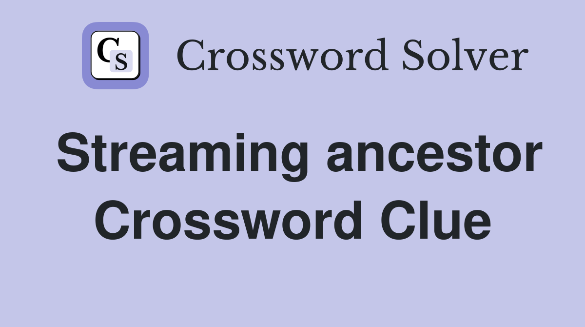 Streaming ancestor Crossword Clue