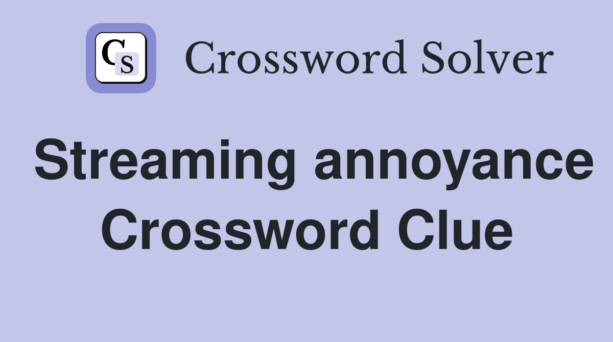 Streaming annoyance Crossword Clue