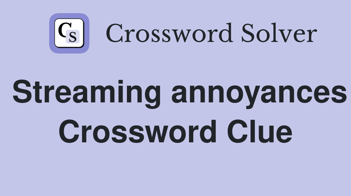 Streaming annoyances Crossword Clue