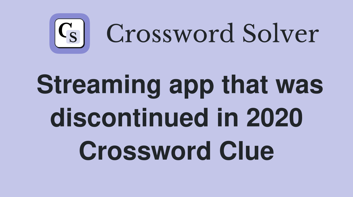 Streaming app that was discontinued in 2020 Crossword Clue