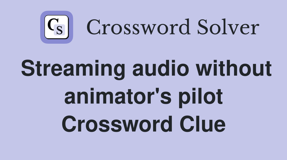 Streaming audio without animator's pilot Crossword Clue