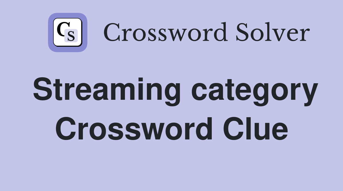 Streaming category Crossword Clue