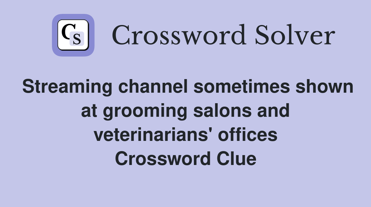 Streaming channel sometimes shown at grooming salons and veterinarians' offices Crossword Clue