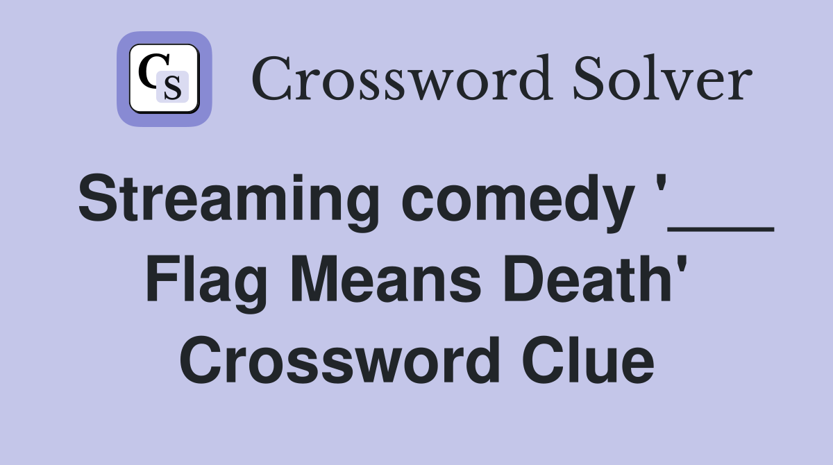 Streaming comedy '___ Flag Means Death' Crossword Clue
