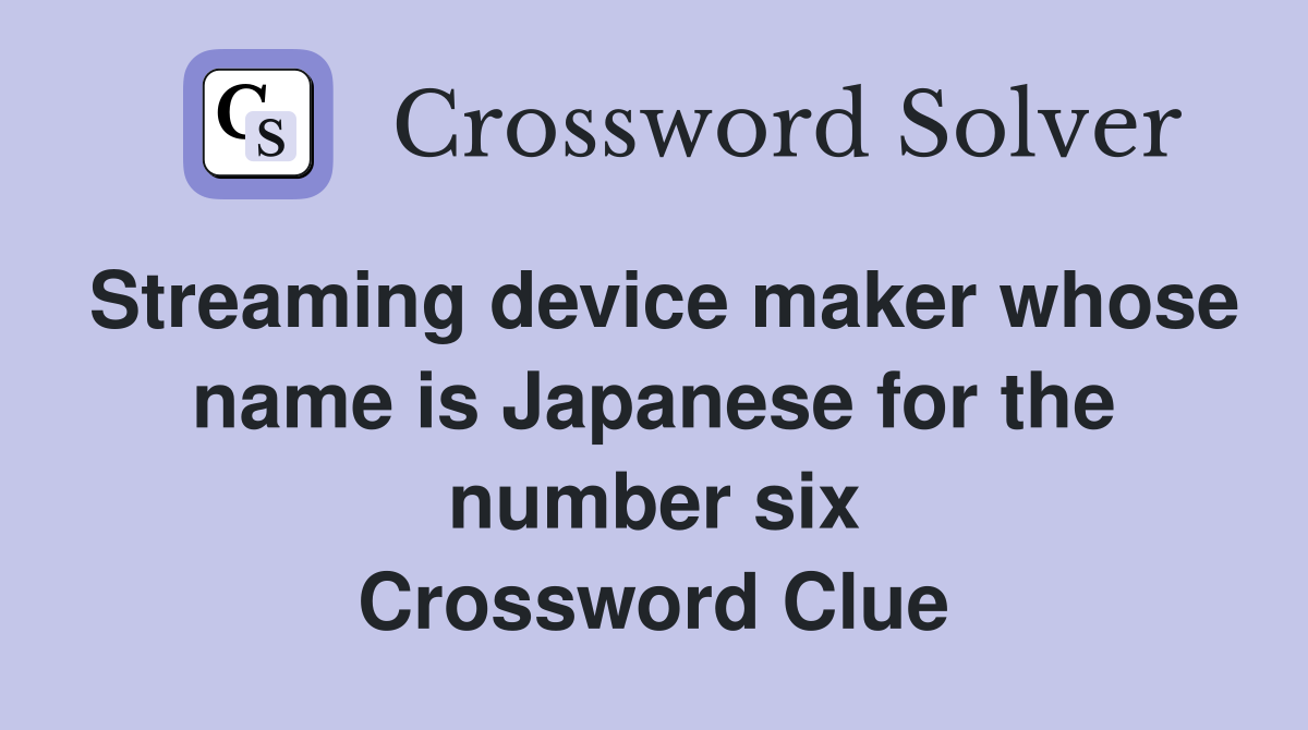 Streaming device maker whose name is Japanese for the number six Crossword Clue