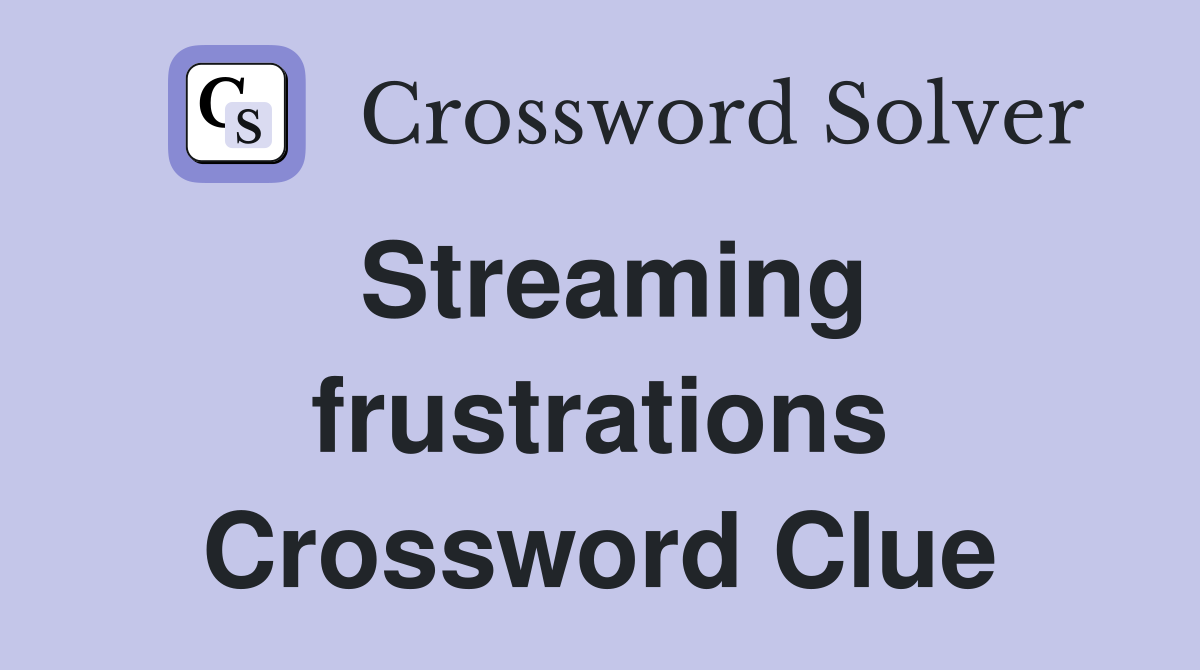 Streaming frustrations Crossword Clue