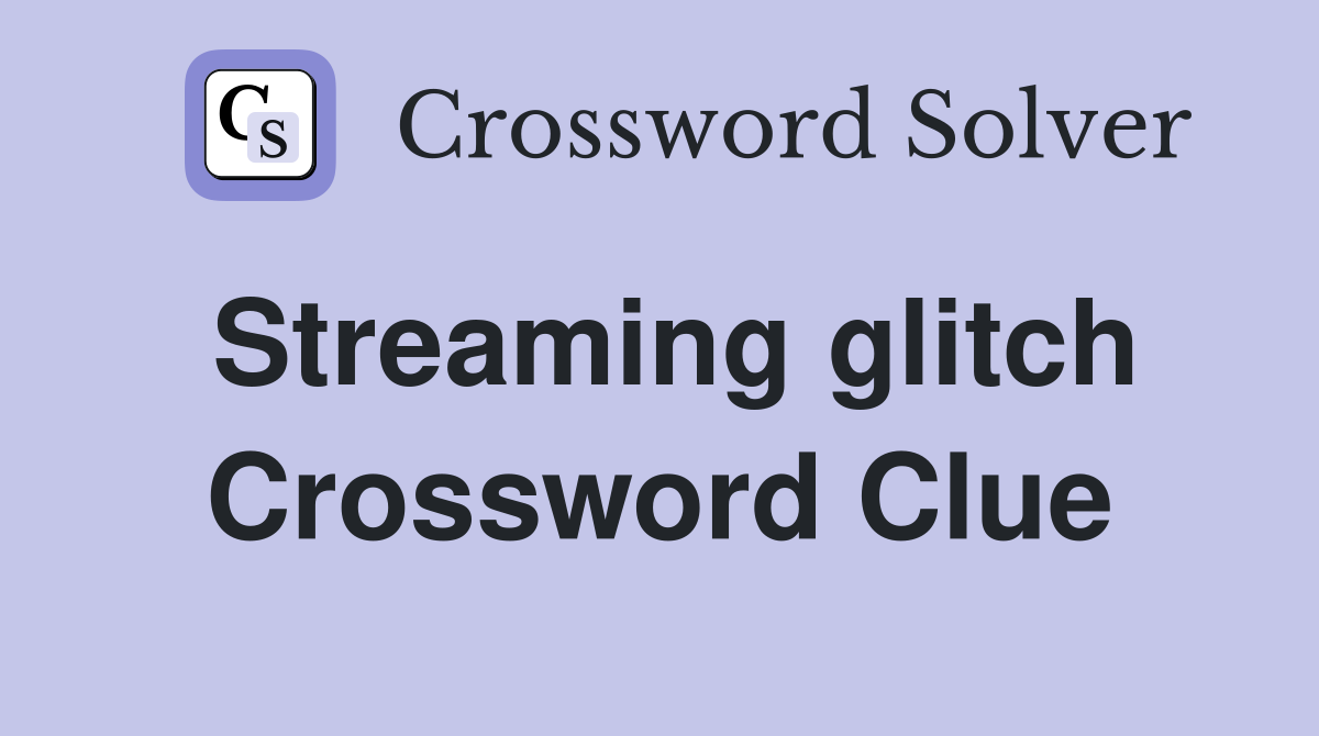 Streaming glitch Crossword Clue