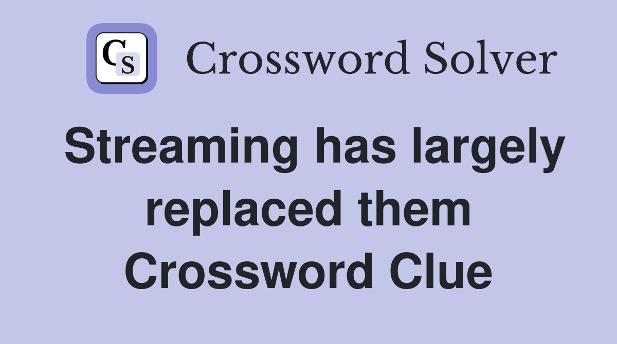 Streaming has largely replaced them Crossword Clue