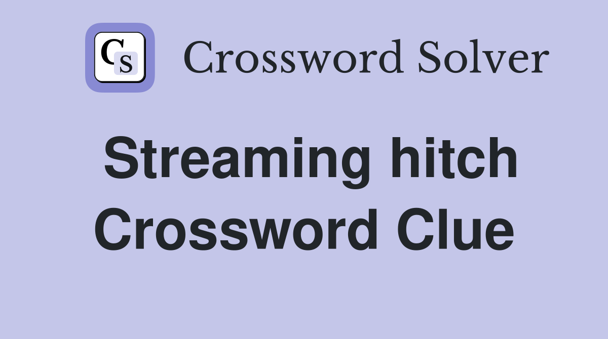 Streaming hitch Crossword Clue