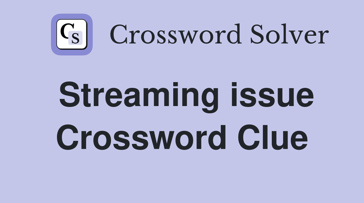 Streaming issue Crossword Clue