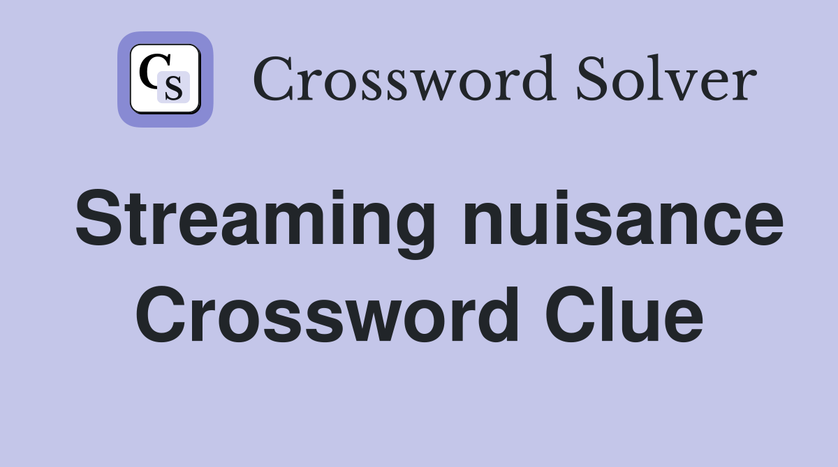 Streaming nuisance Crossword Clue