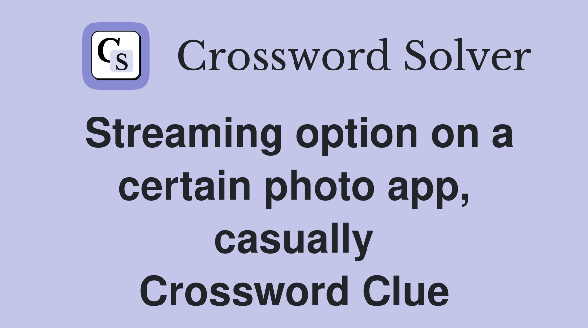 Streaming option on a certain photo app, casually Crossword Clue