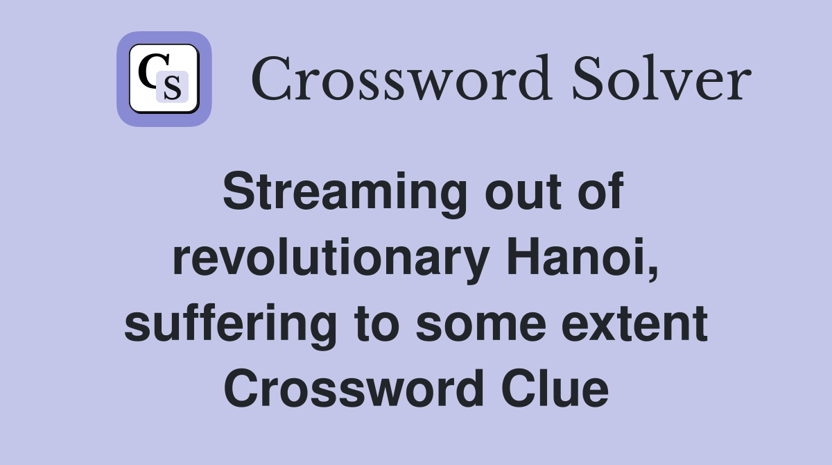 Streaming out of revolutionary Hanoi, suffering to some extent Crossword Clue