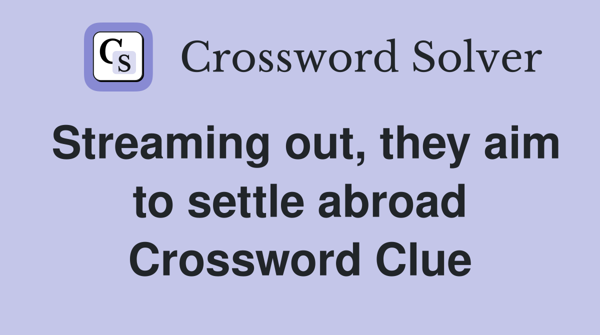 Streaming out, they aim to settle abroad Crossword Clue