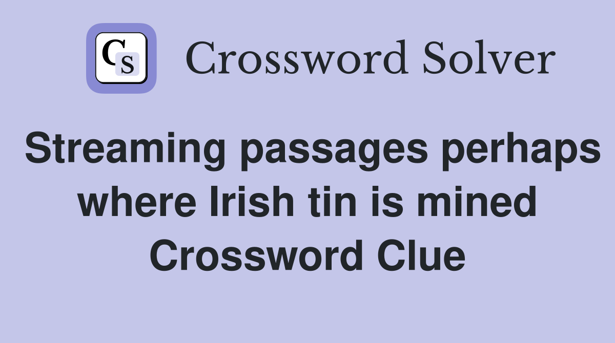 Streaming passages perhaps where Irish tin is mined Crossword Clue