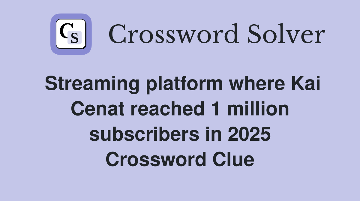 Streaming platform where Kai Cenat reached 1 million subscribers in 2025 Crossword Clue